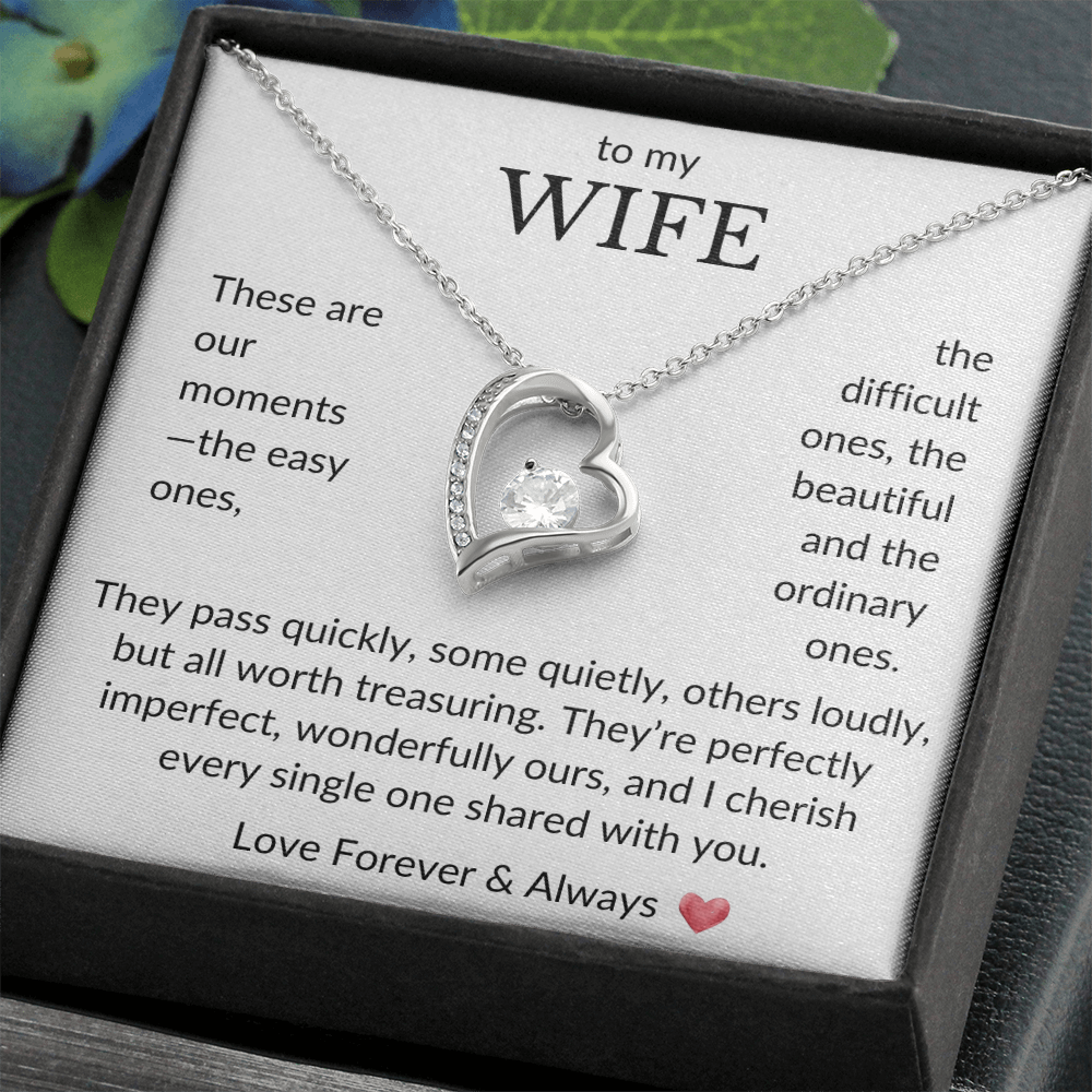 To My Wife- These are our moments, the easy ones- Forever Love Necklace