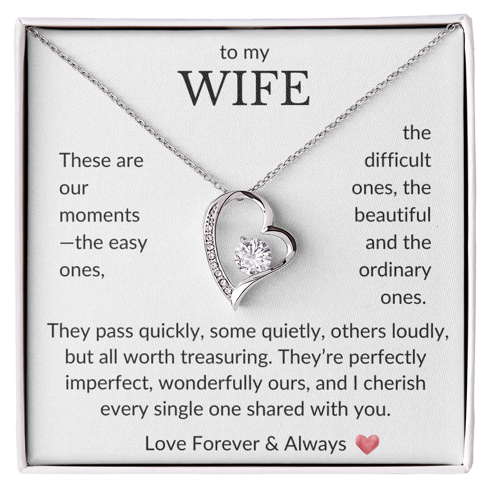 To My Wife- These are our moments, the easy ones- Forever Love Necklace