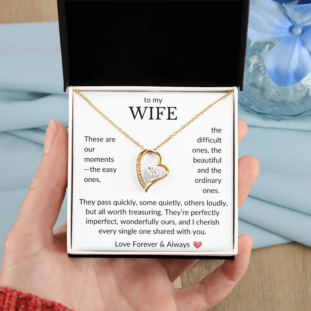 To My Wife- These are our moments, the easy ones- Forever Love Necklace