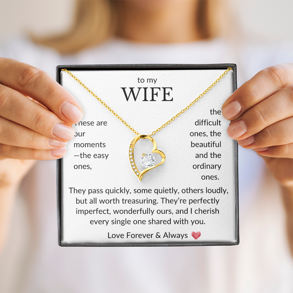 To My Wife- These are our moments, the easy ones- Forever Love Necklace