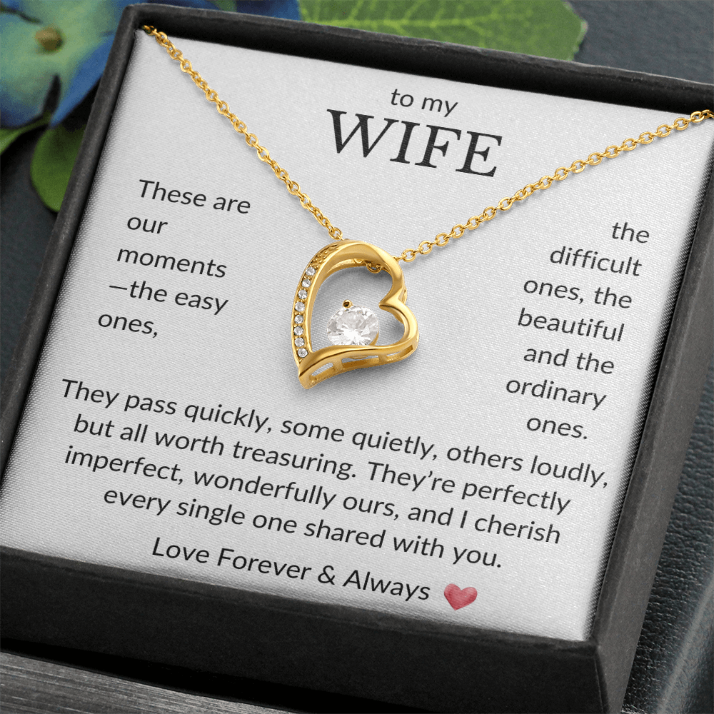 To My Wife- These are our moments, the easy ones- Forever Love Necklace
